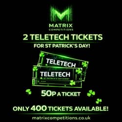 Win TELETECH ST PATRICKS DAY TICKETS from Matrix Competitions - 50p entry